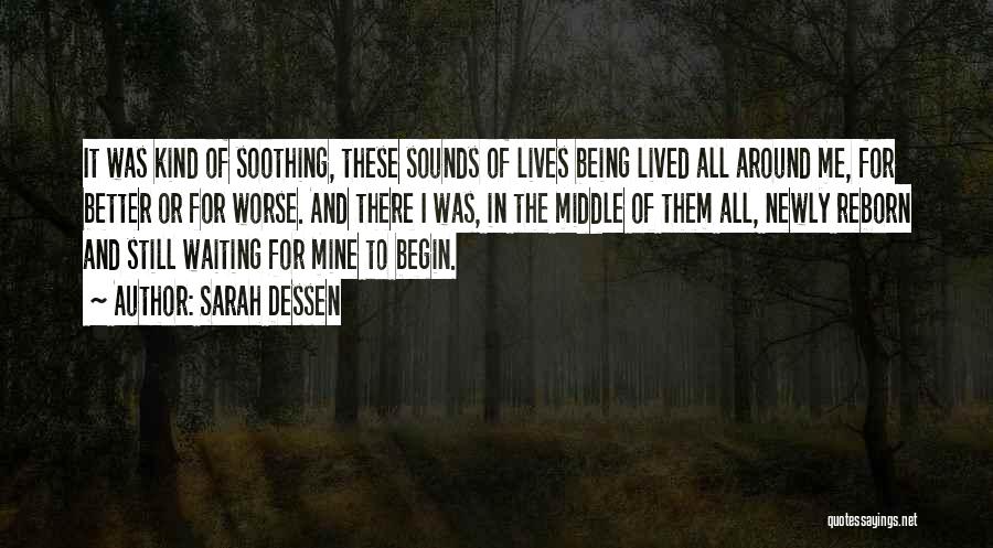 Sarah Dessen Quotes: It Was Kind Of Soothing, These Sounds Of Lives Being Lived All Around Me, For Better Or For Worse. And