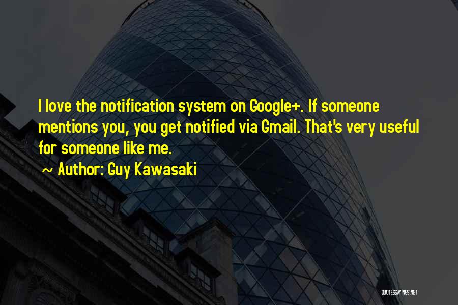 Guy Kawasaki Quotes: I Love The Notification System On Google+. If Someone Mentions You, You Get Notified Via Gmail. That's Very Useful For