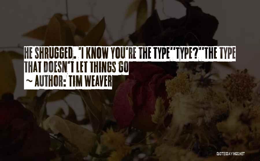 Tim Weaver Quotes: He Shrugged. 'i Know You're The Type''type?''the Type That Doesn't Let Things Go