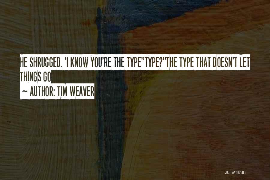 Tim Weaver Quotes: He Shrugged. 'i Know You're The Type''type?''the Type That Doesn't Let Things Go