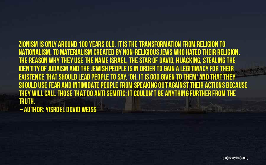 Yisroel Dovid Weiss Quotes: Zionism Is Only Around 100 Years Old. It Is The Transformation From Religion To Nationalism, To Materialism Created By Non-religious
