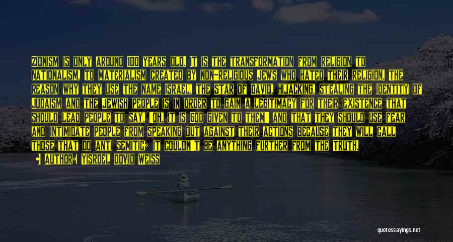 Yisroel Dovid Weiss Quotes: Zionism Is Only Around 100 Years Old. It Is The Transformation From Religion To Nationalism, To Materialism Created By Non-religious
