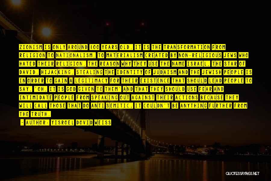 Yisroel Dovid Weiss Quotes: Zionism Is Only Around 100 Years Old. It Is The Transformation From Religion To Nationalism, To Materialism Created By Non-religious