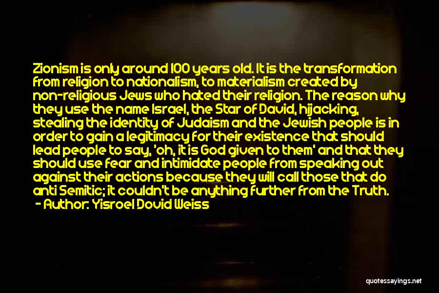 Yisroel Dovid Weiss Quotes: Zionism Is Only Around 100 Years Old. It Is The Transformation From Religion To Nationalism, To Materialism Created By Non-religious