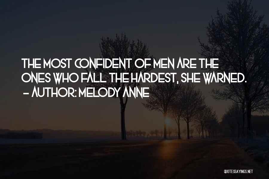 Melody Anne Quotes: The Most Confident Of Men Are The Ones Who Fall The Hardest, She Warned.