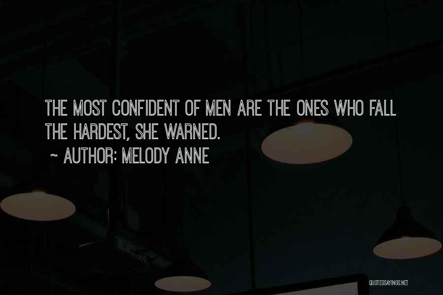 Melody Anne Quotes: The Most Confident Of Men Are The Ones Who Fall The Hardest, She Warned.