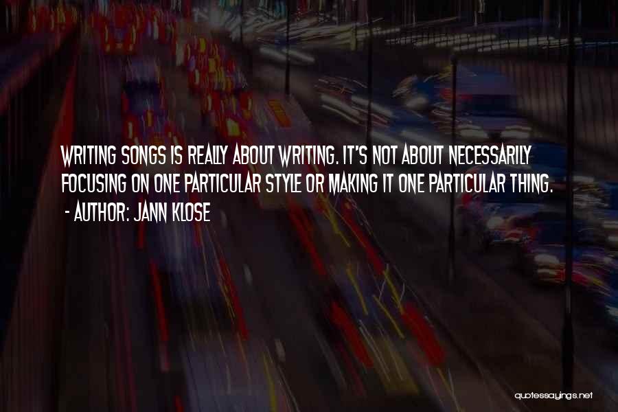 Jann Klose Quotes: Writing Songs Is Really About Writing. It's Not About Necessarily Focusing On One Particular Style Or Making It One Particular