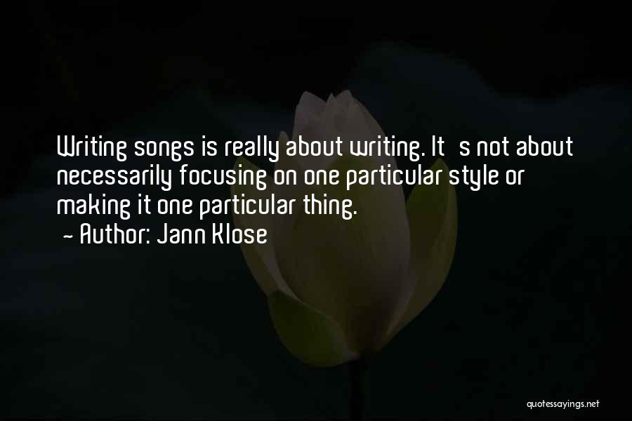 Jann Klose Quotes: Writing Songs Is Really About Writing. It's Not About Necessarily Focusing On One Particular Style Or Making It One Particular