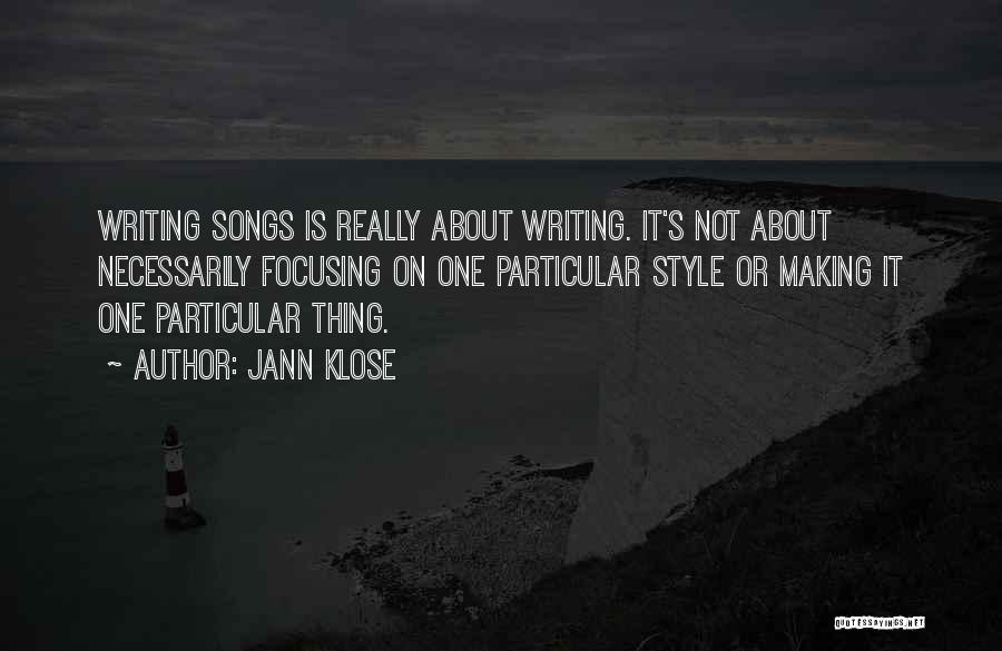 Jann Klose Quotes: Writing Songs Is Really About Writing. It's Not About Necessarily Focusing On One Particular Style Or Making It One Particular