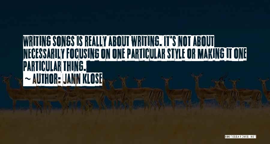 Jann Klose Quotes: Writing Songs Is Really About Writing. It's Not About Necessarily Focusing On One Particular Style Or Making It One Particular