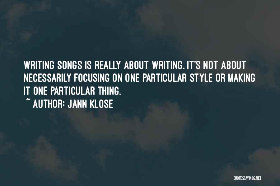 Jann Klose Quotes: Writing Songs Is Really About Writing. It's Not About Necessarily Focusing On One Particular Style Or Making It One Particular