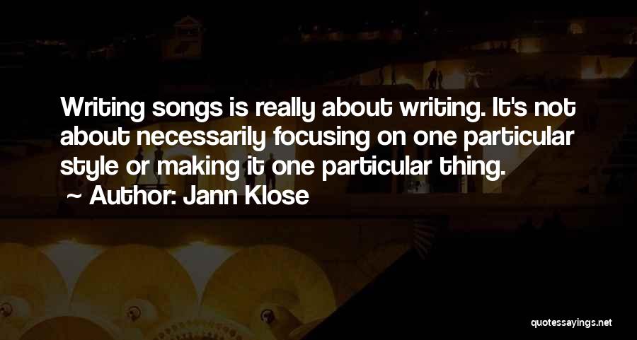 Jann Klose Quotes: Writing Songs Is Really About Writing. It's Not About Necessarily Focusing On One Particular Style Or Making It One Particular