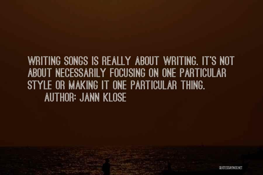 Jann Klose Quotes: Writing Songs Is Really About Writing. It's Not About Necessarily Focusing On One Particular Style Or Making It One Particular