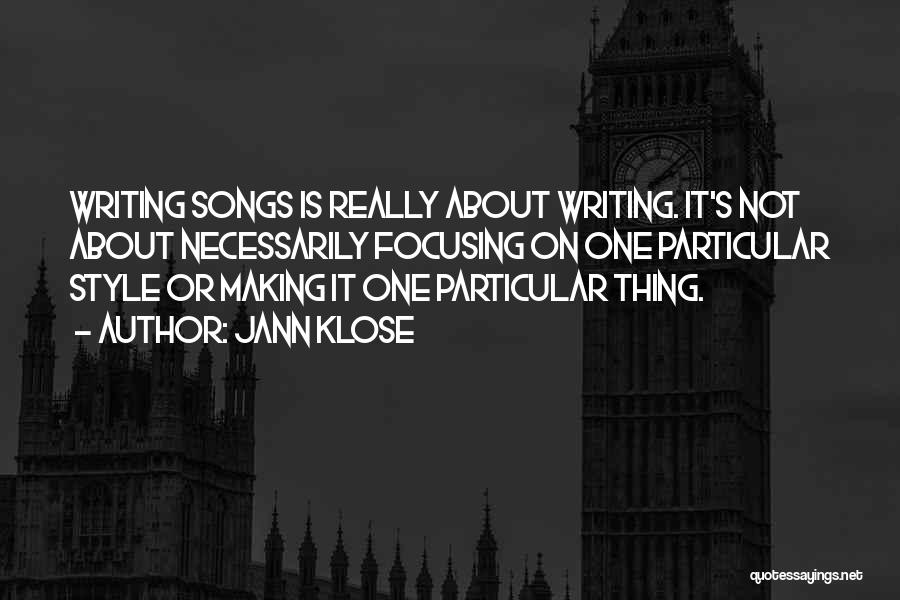 Jann Klose Quotes: Writing Songs Is Really About Writing. It's Not About Necessarily Focusing On One Particular Style Or Making It One Particular