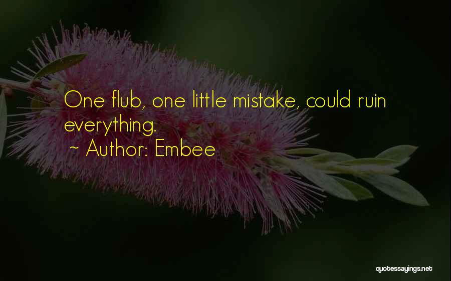 Embee Quotes: One Flub, One Little Mistake, Could Ruin Everything.