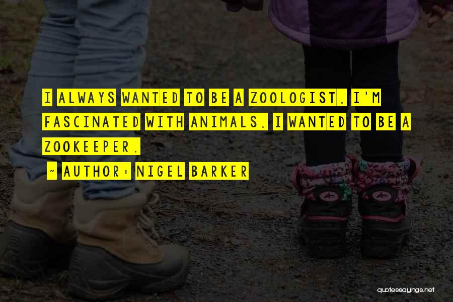 Nigel Barker Quotes: I Always Wanted To Be A Zoologist. I'm Fascinated With Animals. I Wanted To Be A Zookeeper.