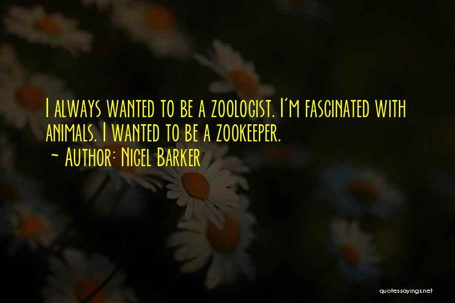 Nigel Barker Quotes: I Always Wanted To Be A Zoologist. I'm Fascinated With Animals. I Wanted To Be A Zookeeper.