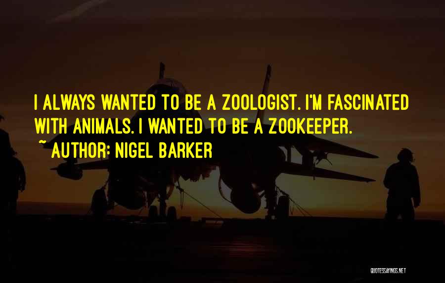 Nigel Barker Quotes: I Always Wanted To Be A Zoologist. I'm Fascinated With Animals. I Wanted To Be A Zookeeper.