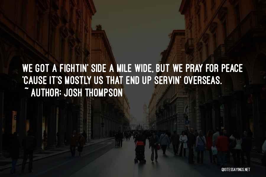 Josh Thompson Quotes: We Got A Fightin' Side A Mile Wide, But We Pray For Peace 'cause It's Mostly Us That End Up