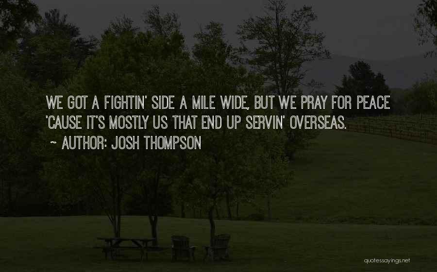 Josh Thompson Quotes: We Got A Fightin' Side A Mile Wide, But We Pray For Peace 'cause It's Mostly Us That End Up