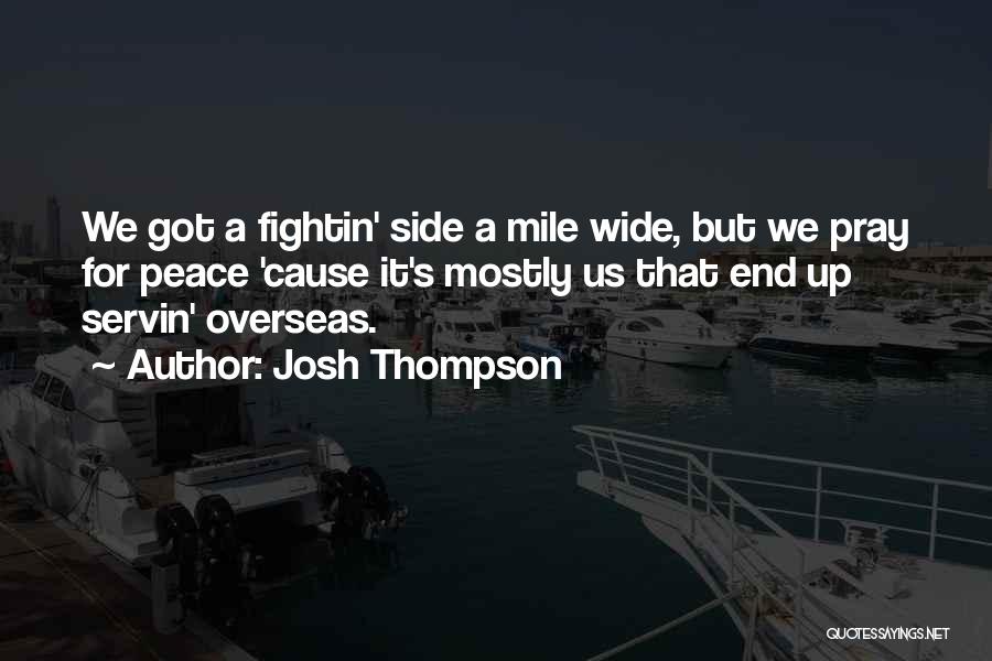 Josh Thompson Quotes: We Got A Fightin' Side A Mile Wide, But We Pray For Peace 'cause It's Mostly Us That End Up