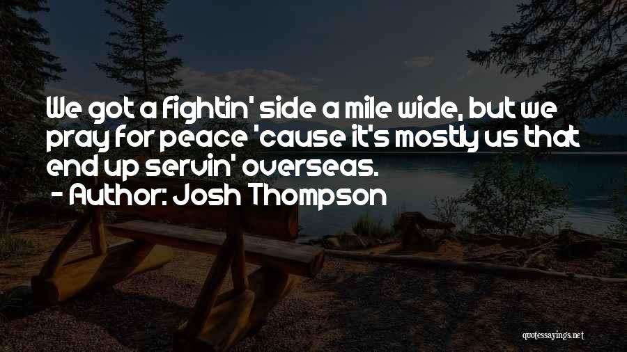 Josh Thompson Quotes: We Got A Fightin' Side A Mile Wide, But We Pray For Peace 'cause It's Mostly Us That End Up