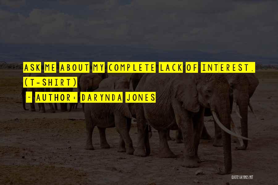 Darynda Jones Quotes: Ask Me About My Complete Lack Of Interest. (t-shirt)
