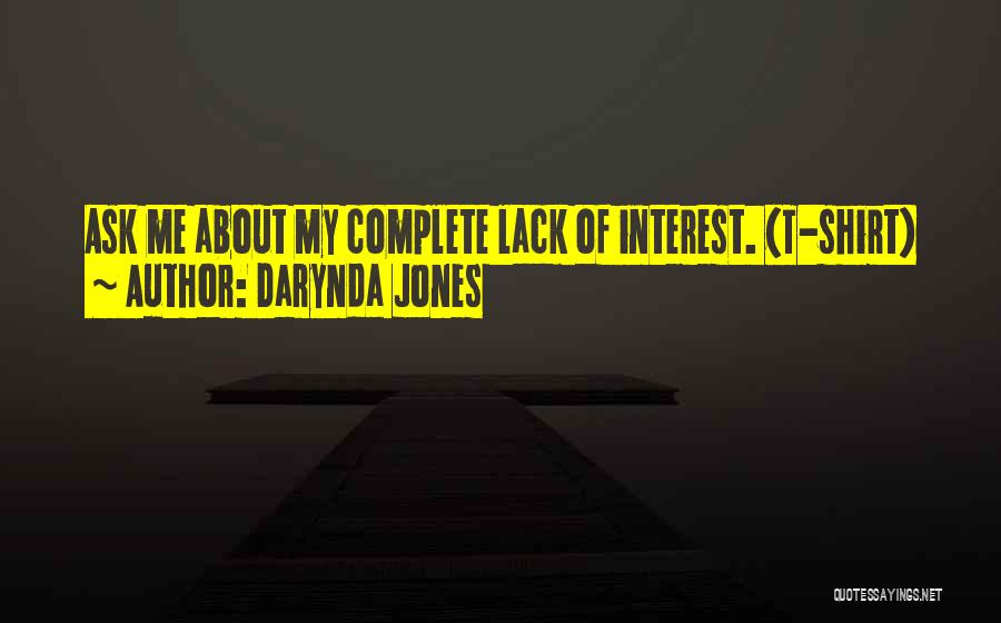 Darynda Jones Quotes: Ask Me About My Complete Lack Of Interest. (t-shirt)