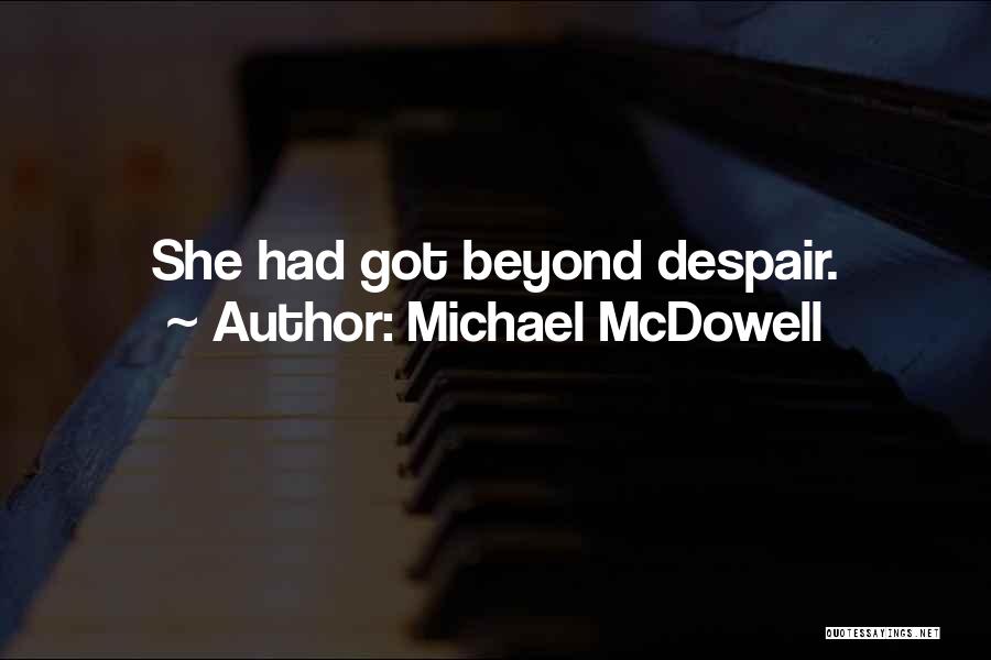 Michael McDowell Quotes: She Had Got Beyond Despair.
