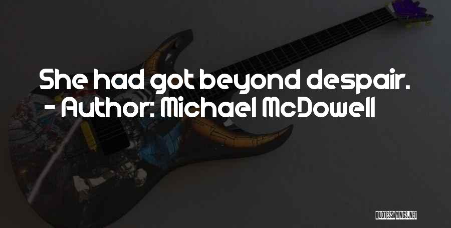 Michael McDowell Quotes: She Had Got Beyond Despair.