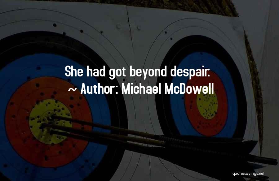 Michael McDowell Quotes: She Had Got Beyond Despair.