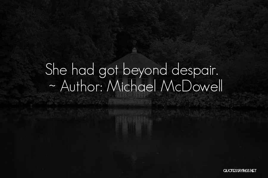 Michael McDowell Quotes: She Had Got Beyond Despair.