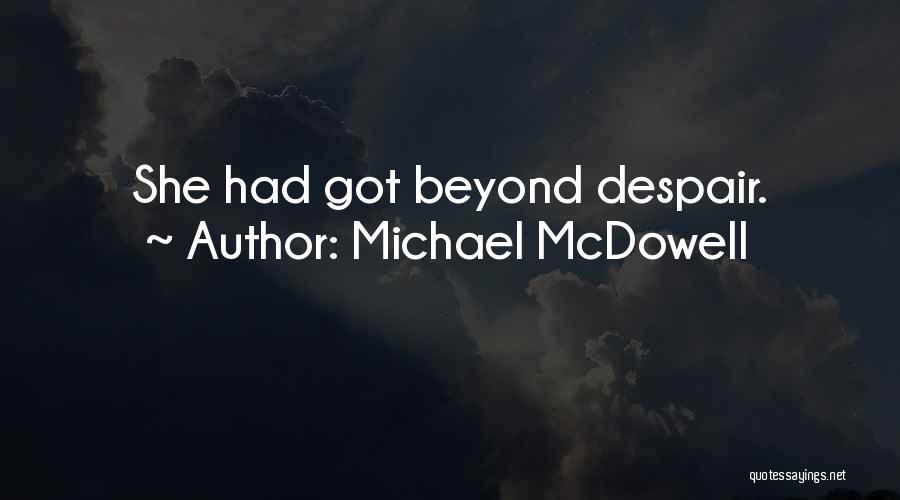 Michael McDowell Quotes: She Had Got Beyond Despair.