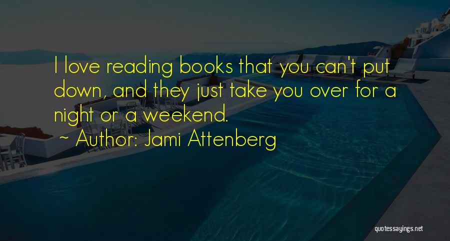 Jami Attenberg Quotes: I Love Reading Books That You Can't Put Down, And They Just Take You Over For A Night Or A