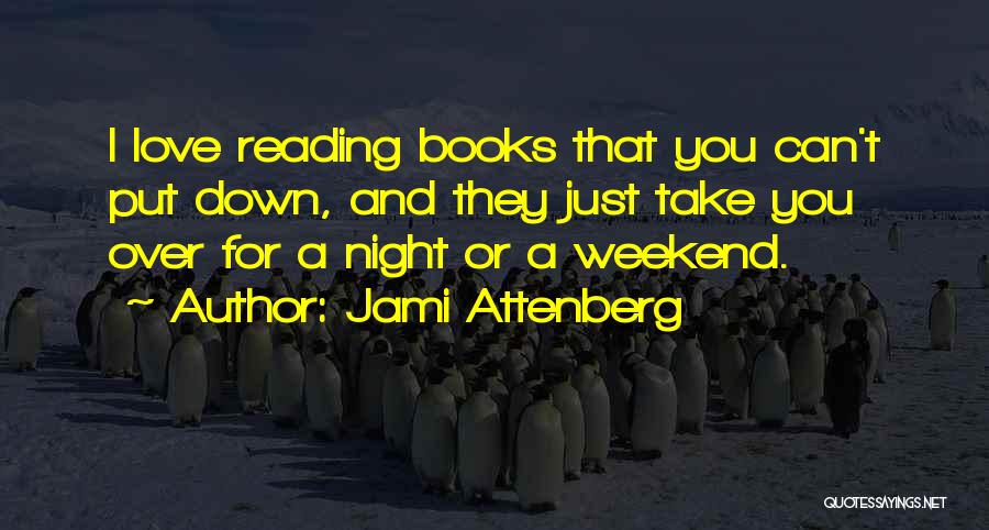 Jami Attenberg Quotes: I Love Reading Books That You Can't Put Down, And They Just Take You Over For A Night Or A