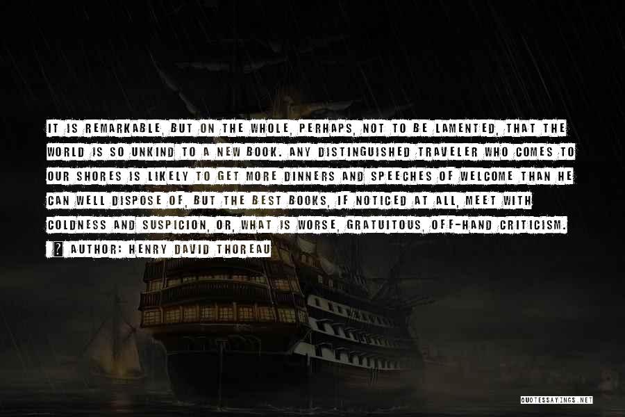 Henry David Thoreau Quotes: It Is Remarkable, But On The Whole, Perhaps, Not To Be Lamented, That The World Is So Unkind To A