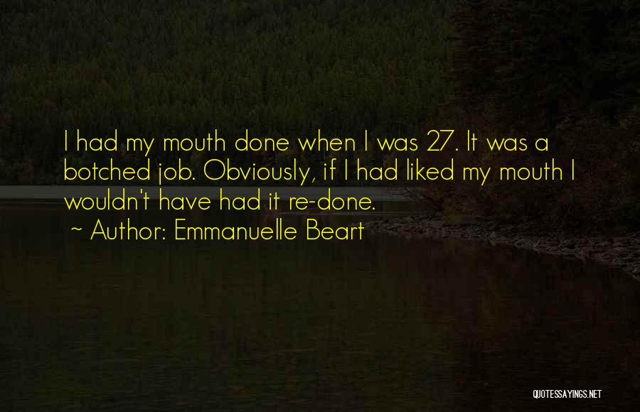 Emmanuelle Beart Quotes: I Had My Mouth Done When I Was 27. It Was A Botched Job. Obviously, If I Had Liked My