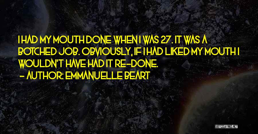 Emmanuelle Beart Quotes: I Had My Mouth Done When I Was 27. It Was A Botched Job. Obviously, If I Had Liked My