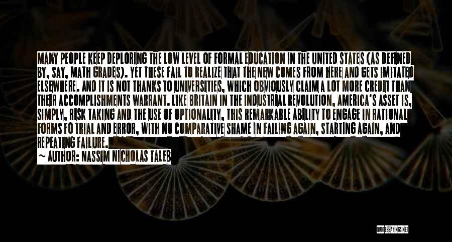 Nassim Nicholas Taleb Quotes: Many People Keep Deploring The Low Level Of Formal Education In The United States (as Defined By, Say, Math Grades).