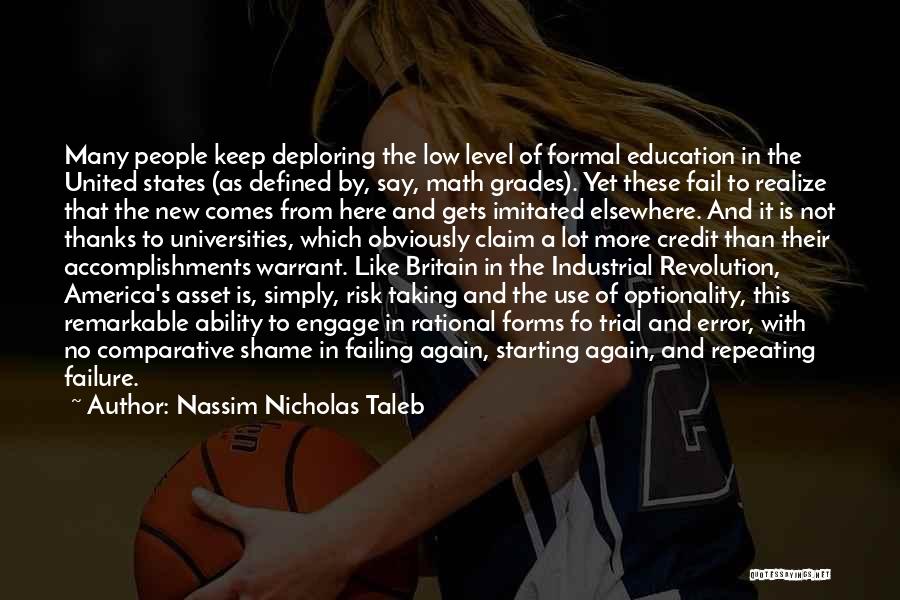 Nassim Nicholas Taleb Quotes: Many People Keep Deploring The Low Level Of Formal Education In The United States (as Defined By, Say, Math Grades).