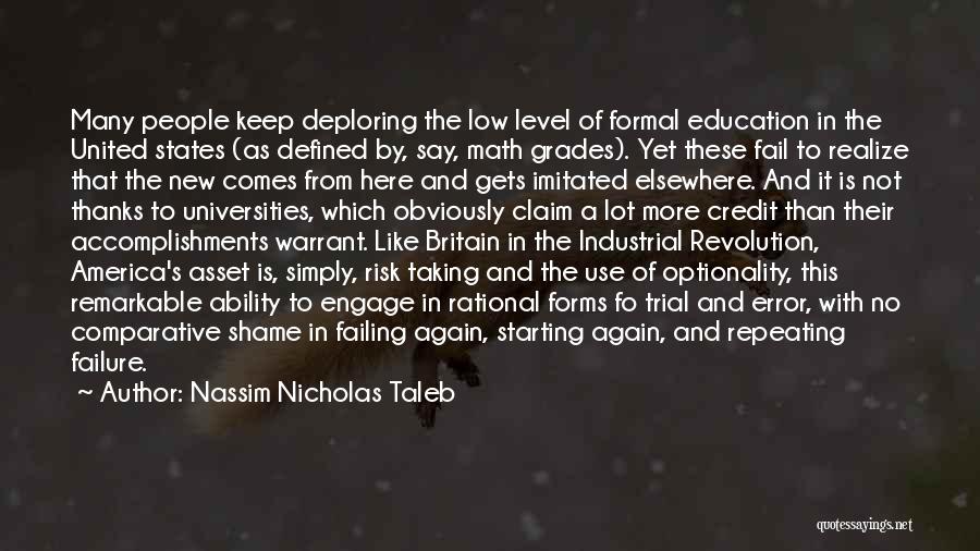 Nassim Nicholas Taleb Quotes: Many People Keep Deploring The Low Level Of Formal Education In The United States (as Defined By, Say, Math Grades).