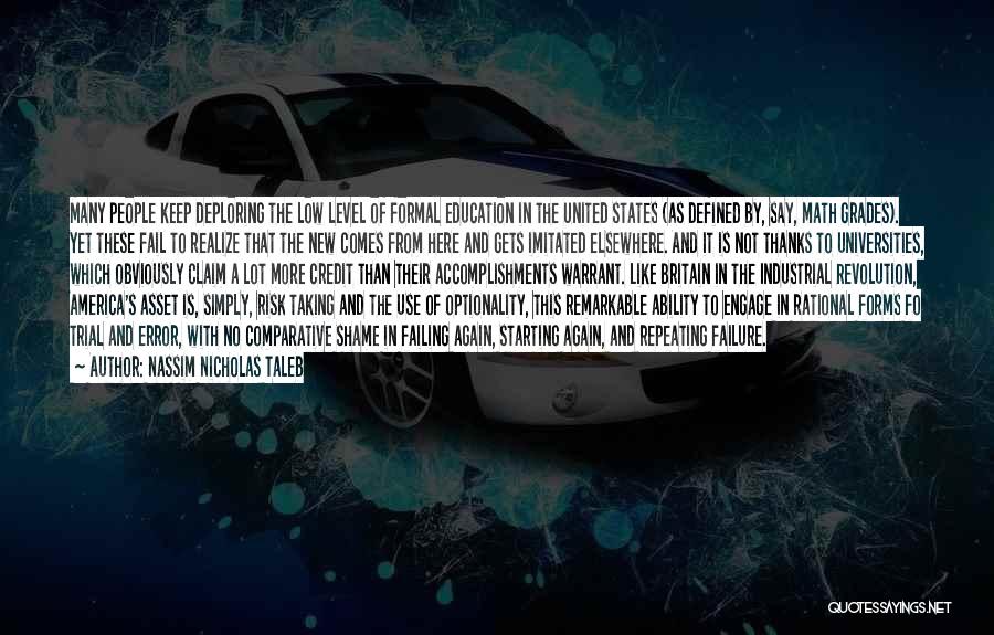 Nassim Nicholas Taleb Quotes: Many People Keep Deploring The Low Level Of Formal Education In The United States (as Defined By, Say, Math Grades).