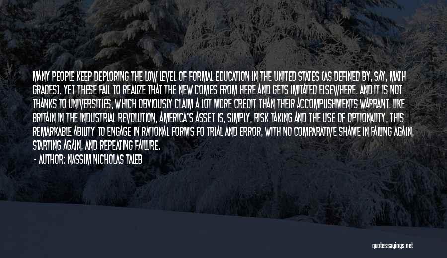 Nassim Nicholas Taleb Quotes: Many People Keep Deploring The Low Level Of Formal Education In The United States (as Defined By, Say, Math Grades).