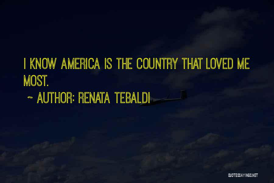 Renata Tebaldi Quotes: I Know America Is The Country That Loved Me Most.