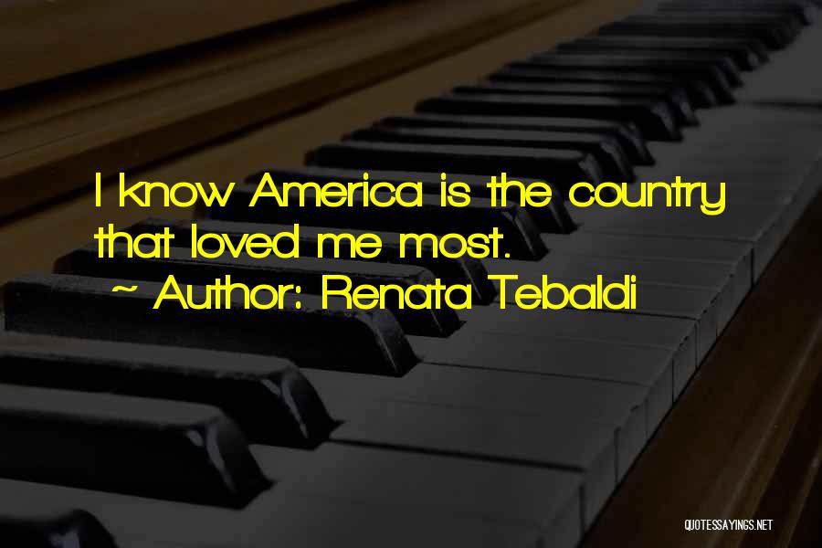 Renata Tebaldi Quotes: I Know America Is The Country That Loved Me Most.