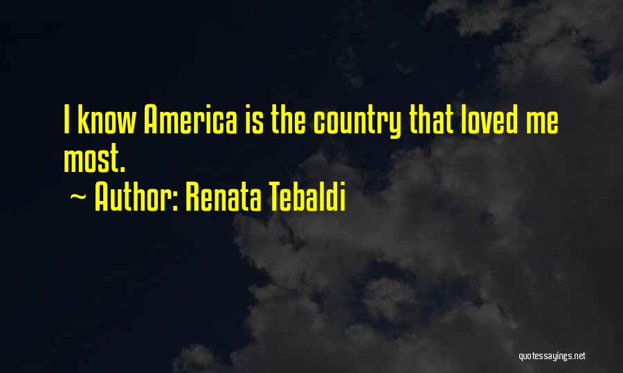 Renata Tebaldi Quotes: I Know America Is The Country That Loved Me Most.