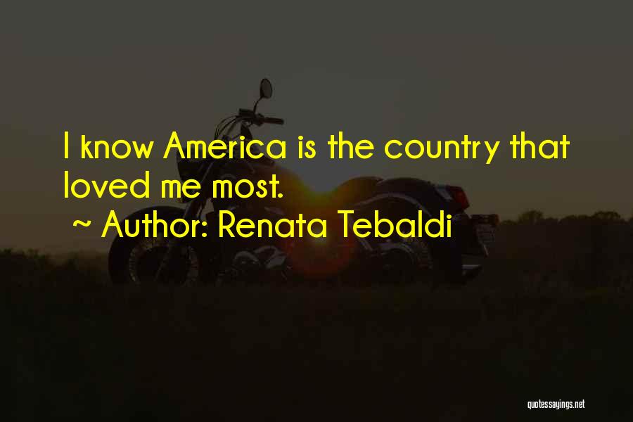 Renata Tebaldi Quotes: I Know America Is The Country That Loved Me Most.