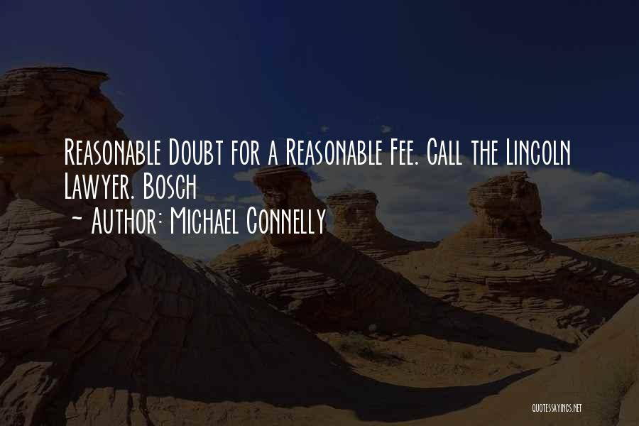 Michael Connelly Quotes: Reasonable Doubt For A Reasonable Fee. Call The Lincoln Lawyer. Bosch