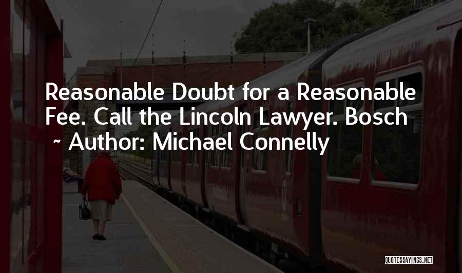 Michael Connelly Quotes: Reasonable Doubt For A Reasonable Fee. Call The Lincoln Lawyer. Bosch