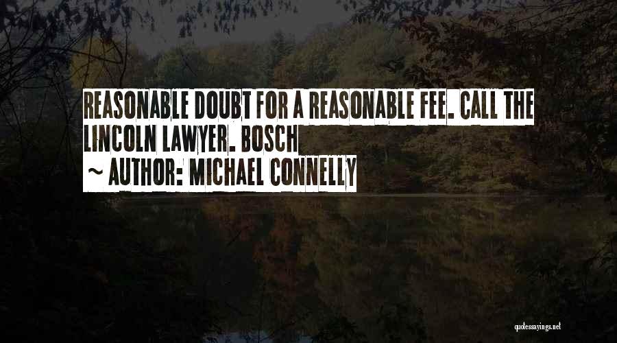 Michael Connelly Quotes: Reasonable Doubt For A Reasonable Fee. Call The Lincoln Lawyer. Bosch
